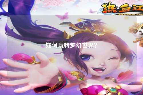 如何玩转梦幻世界？